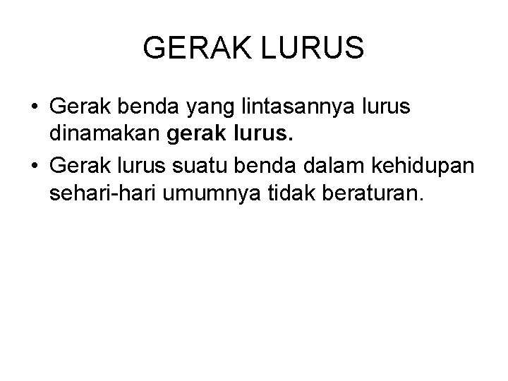 GERAK LURUS • Gerak benda yang lintasannya lurus dinamakan gerak lurus. • Gerak lurus