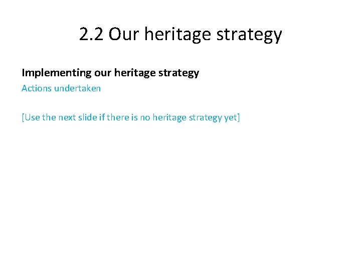 2. 2 Our heritage strategy Implementing our heritage strategy Actions undertaken [Use the next