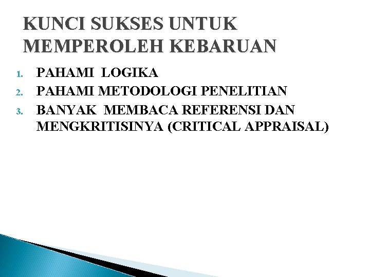 KUNCI SUKSES UNTUK MEMPEROLEH KEBARUAN 1. 2. 3. PAHAMI LOGIKA PAHAMI METODOLOGI PENELITIAN BANYAK