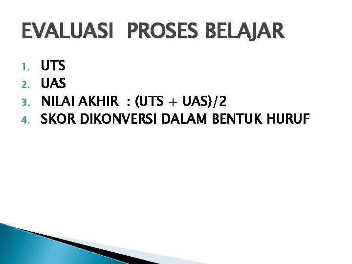 EVALUASI PROSES BELAJAR 1. 2. 3. 4. UTS UAS NILAI AKHIR : (UTS +