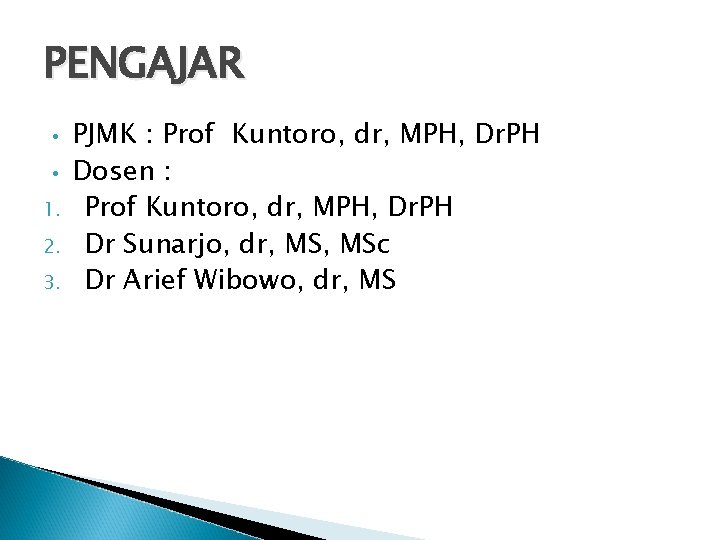 PENGAJAR • • 1. 2. 3. PJMK : Prof Kuntoro, dr, MPH, Dr. PH