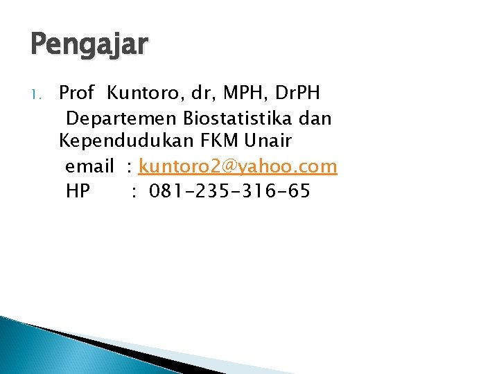 Pengajar 1. Prof Kuntoro, dr, MPH, Dr. PH Departemen Biostatistika dan Kependudukan FKM Unair