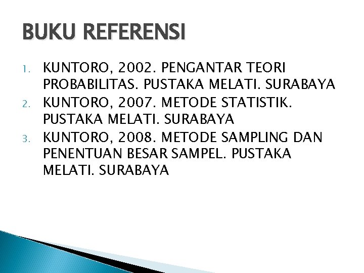 BUKU REFERENSI 1. 2. 3. KUNTORO, 2002. PENGANTAR TEORI PROBABILITAS. PUSTAKA MELATI. SURABAYA KUNTORO,