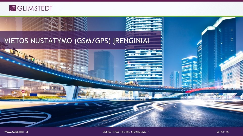 VIETOS NUSTATYMO (GSM/GPS) ĮRENGINIAI WWW. GLIMSTEDT. LT VILNIUS RYGA TALINAS STOKHOLMAS / 2017. 11.