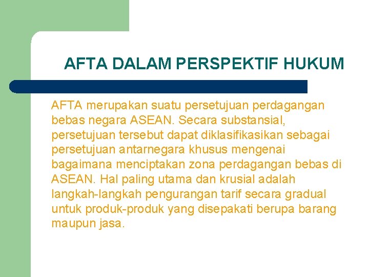 AFTA DALAM PERSPEKTIF HUKUM AFTA merupakan suatu persetujuan perdagangan bebas negara ASEAN. Secara substansial,