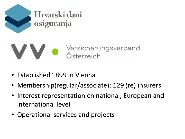  • Established 1899 in Vienna • Membership(regular/associate): 129 (re) insurers • Interest representation