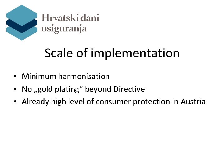 Scale of implementation • Minimum harmonisation • No „gold plating“ beyond Directive • Already