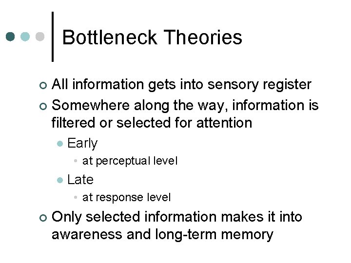 Bottleneck Theories All information gets into sensory register ¢ Somewhere along the way, information