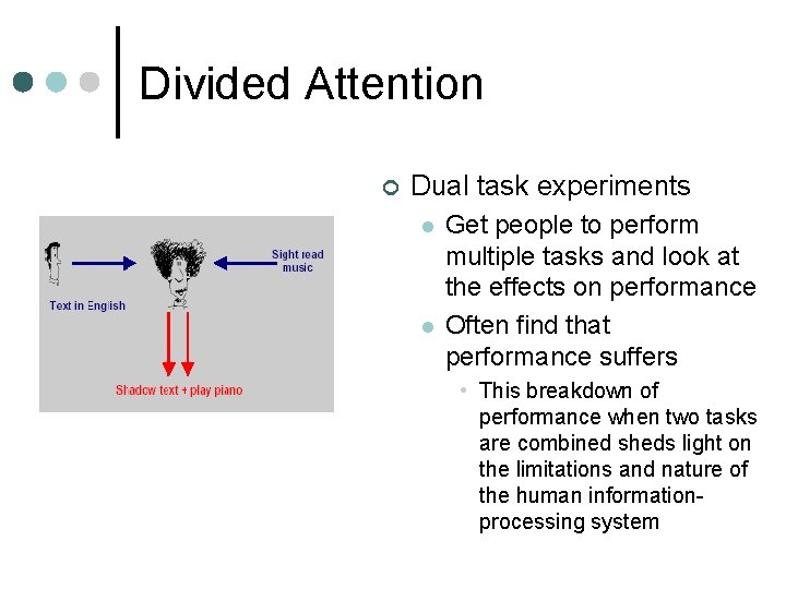 Divided Attention ¢ Dual task experiments l l Get people to perform multiple tasks