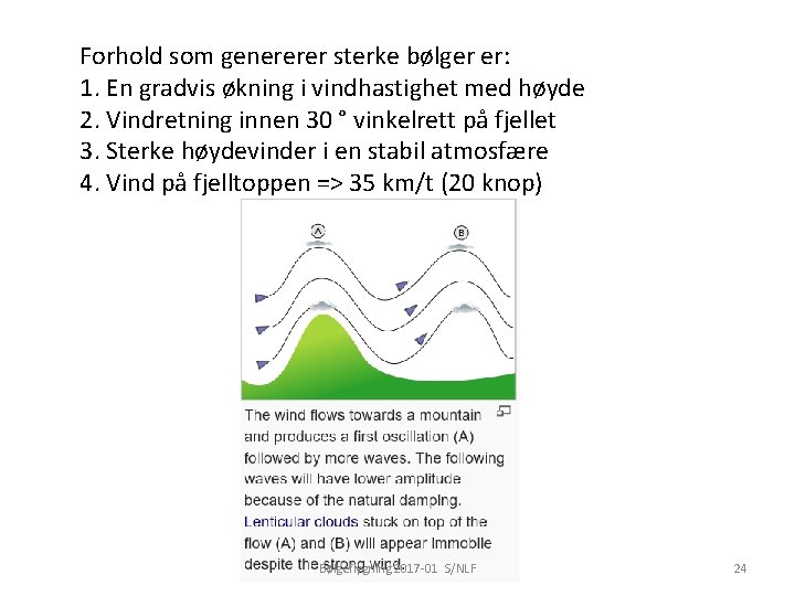 Forhold som genererer sterke bølger er: 1. En gradvis økning i vindhastighet med høyde