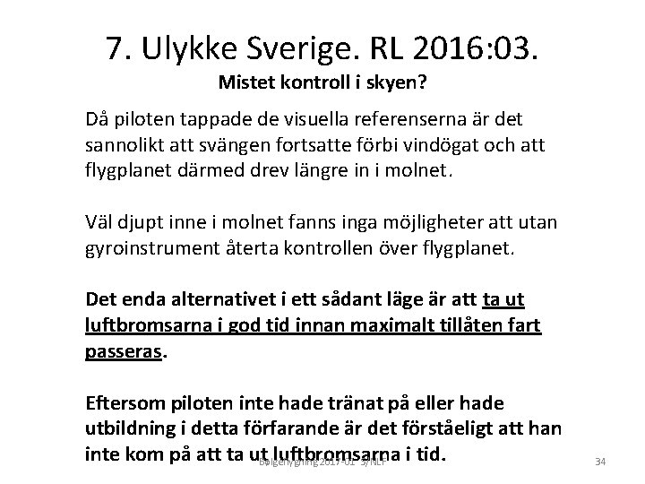 7. Ulykke Sverige. RL 2016: 03. Mistet kontroll i skyen? Då piloten tappade de