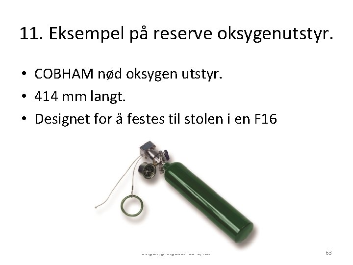 11. Eksempel på reserve oksygenutstyr. • COBHAM nød oksygen utstyr. • 414 mm langt.