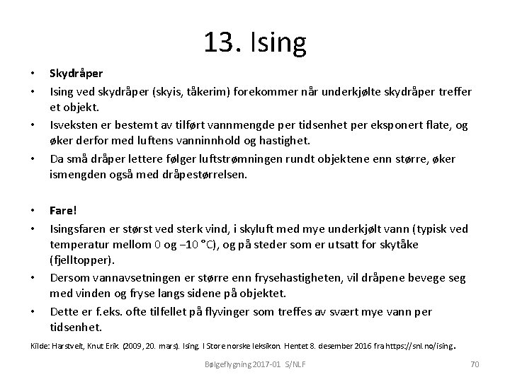 13. Ising • • Skydråper Ising ved skydråper (skyis, tåkerim) forekommer når underkjølte skydråper