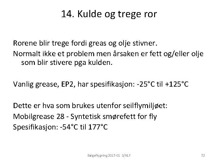 14. Kulde og trege ror Rorene blir trege fordi greas og olje stivner. Normalt