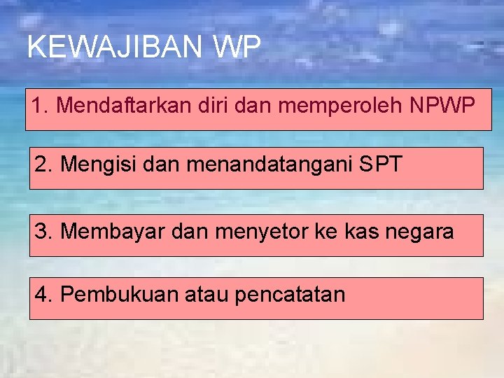 KEWAJIBAN WP 1. Mendaftarkan diri dan memperoleh NPWP 2. Mengisi dan menandatangani SPT 3.