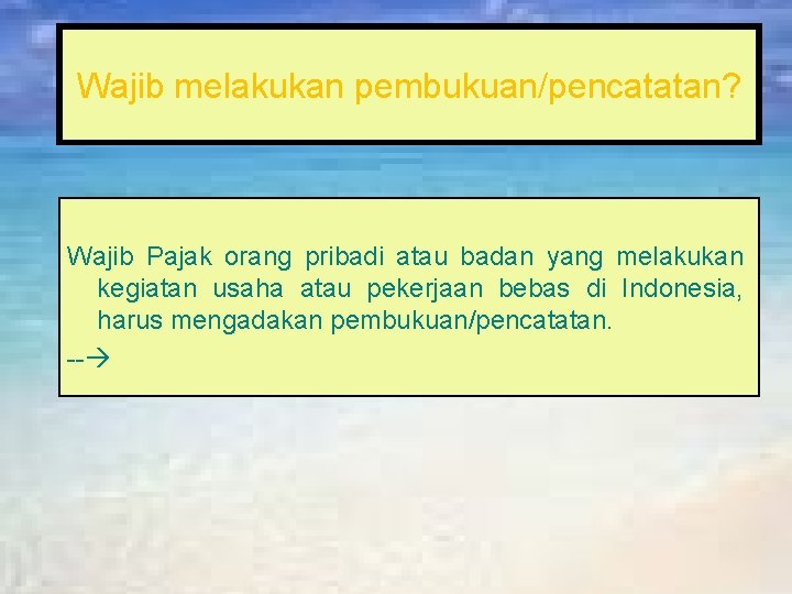 Wajib melakukan pembukuan/pencatatan? Wajib Pajak orang pribadi atau badan yang melakukan kegiatan usaha atau