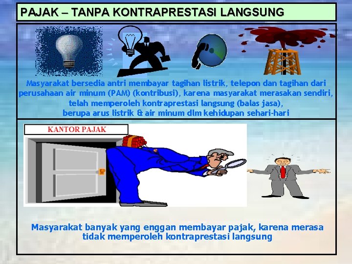 PAJAK – TANPA KONTRAPRESTASI LANGSUNG Masyarakat bersedia antri membayar tagihan listrik, telepon dan tagihan