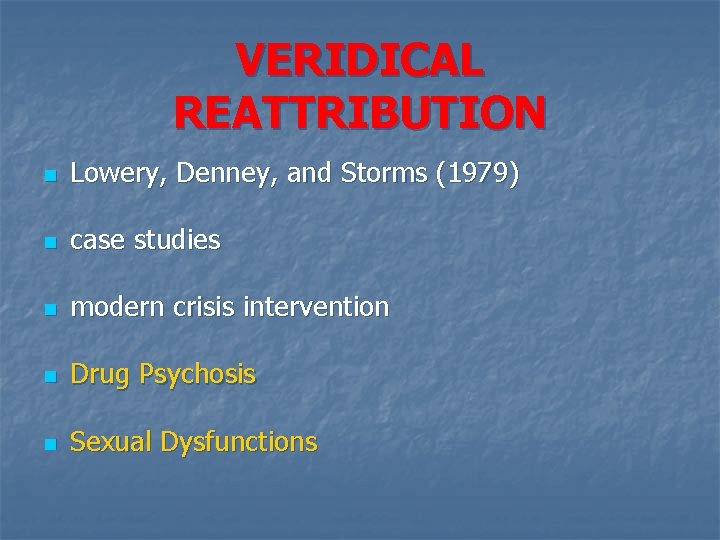 VERIDICAL REATTRIBUTION n Lowery, Denney, and Storms (1979) n case studies n modern crisis