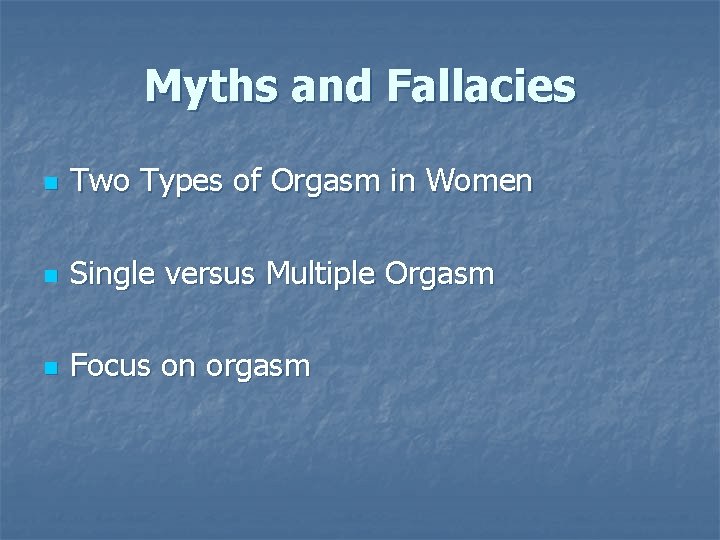 Myths and Fallacies n Two Types of Orgasm in Women n Single versus Multiple