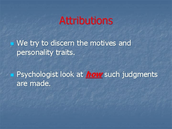 Attributions n n We try to discern the motives and personality traits. Psychologist look