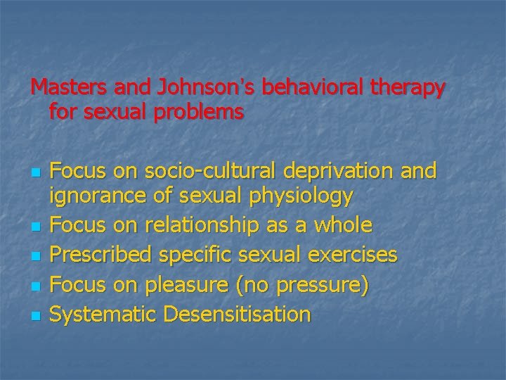 Masters and Johnson’s behavioral therapy for sexual problems n n n Focus on socio-cultural