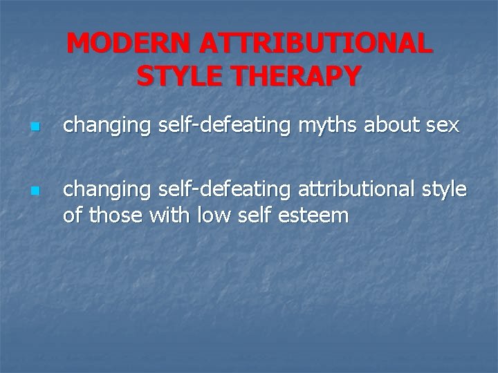 MODERN ATTRIBUTIONAL STYLE THERAPY n n changing self-defeating myths about sex changing self-defeating attributional