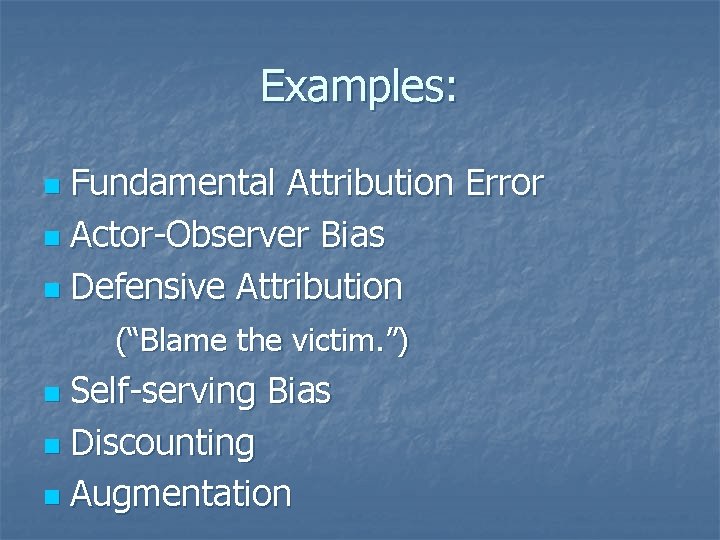 Examples: Fundamental Attribution Error n Actor-Observer Bias n Defensive Attribution n (“Blame the victim.