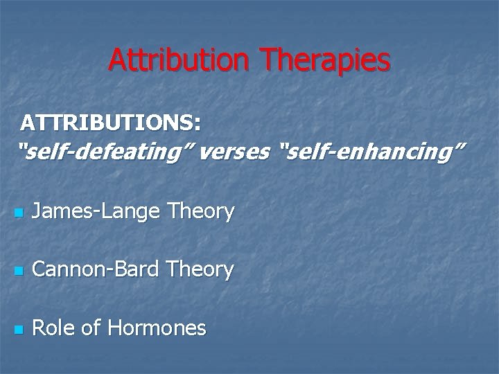 Attribution Therapies ATTRIBUTIONS: “self-defeating” verses “self-enhancing” n James-Lange Theory n Cannon-Bard Theory n Role