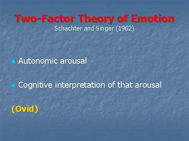 Two-Factor Theory of Emotion Schachter and Singer (1962) n Autonomic arousal n Cognitive interpretation