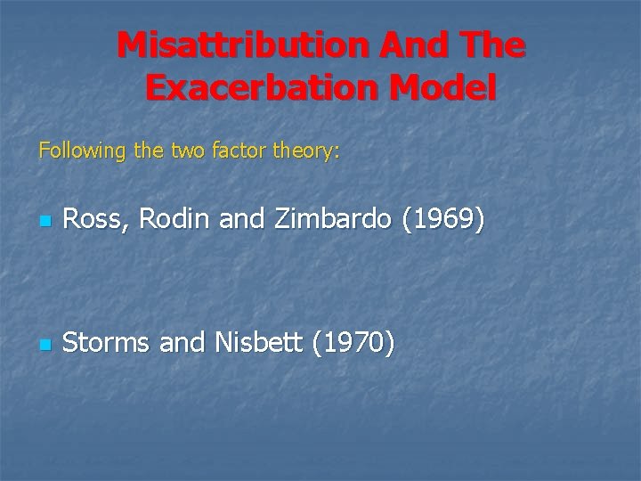 Misattribution And The Exacerbation Model Following the two factor theory: n Ross, Rodin and