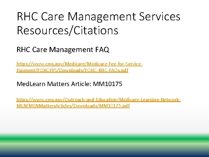RHC Care Management Services Resources/Citations RHC Care Management FAQ https: //www. cms. gov/Medicare-Fee-for-Service. Payment/FQHCPPS/Downloads/FQHC-RHC-FAQs.