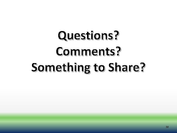 Questions? Comments? Questions? Something to Share? 30 