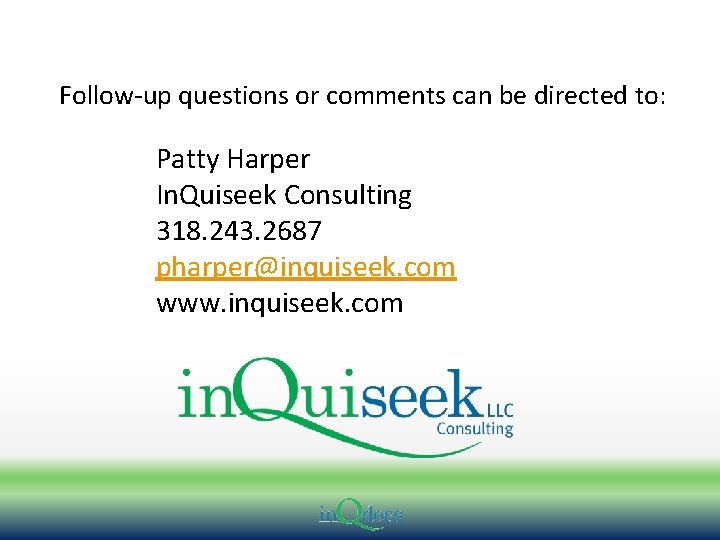 Follow-up questions or comments can be directed to: Patty Harper In. Quiseek Consulting 318.