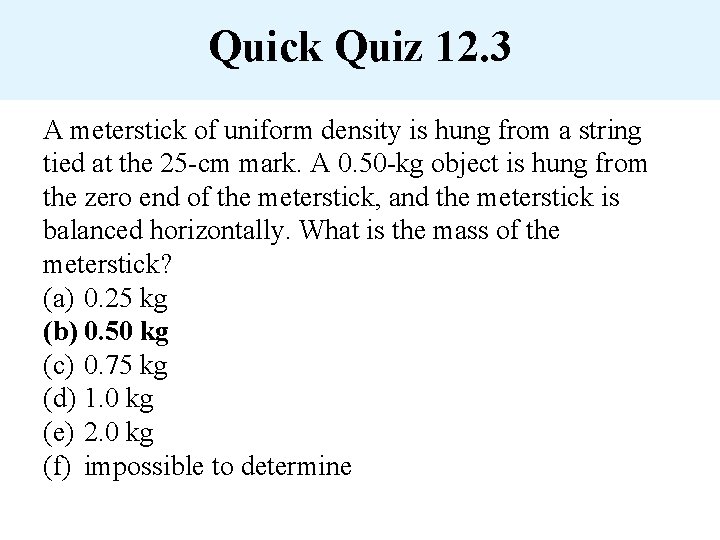 Quick Quiz 12. 3 A meterstick of uniform density is hung from a string