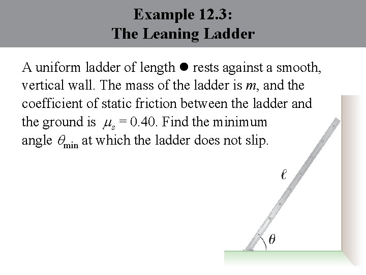 Example 12. 3: The Leaning Ladder A uniform ladder of length rests against a