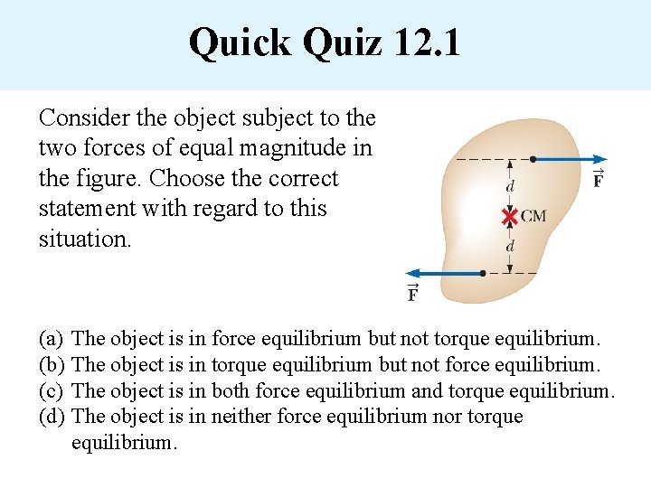 Quick Quiz 12. 1 Consider the object subject to the two forces of equal