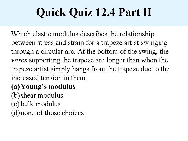 Quick Quiz 12. 4 Part II Which elastic modulus describes the relationship between stress