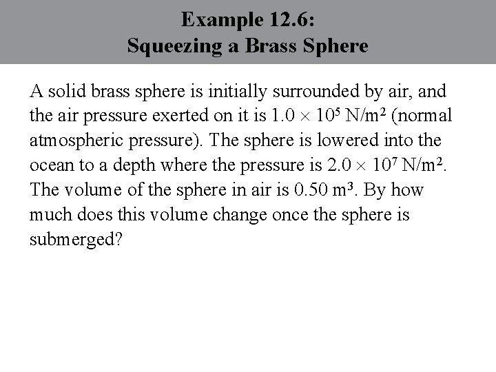 Example 12. 6: Squeezing a Brass Sphere A solid brass sphere is initially surrounded