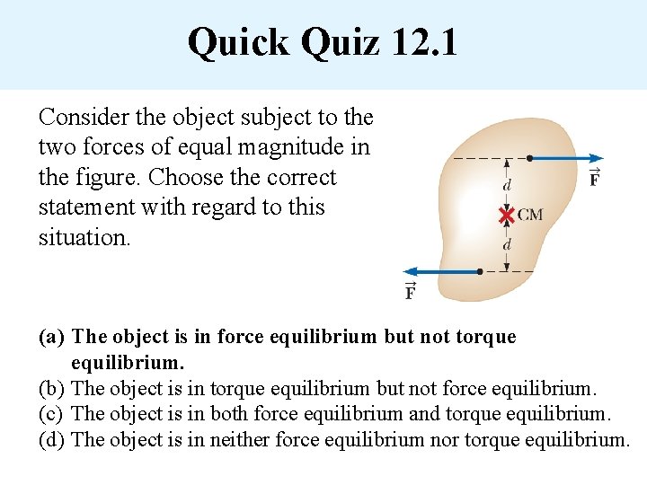 Quick Quiz 12. 1 Consider the object subject to the two forces of equal