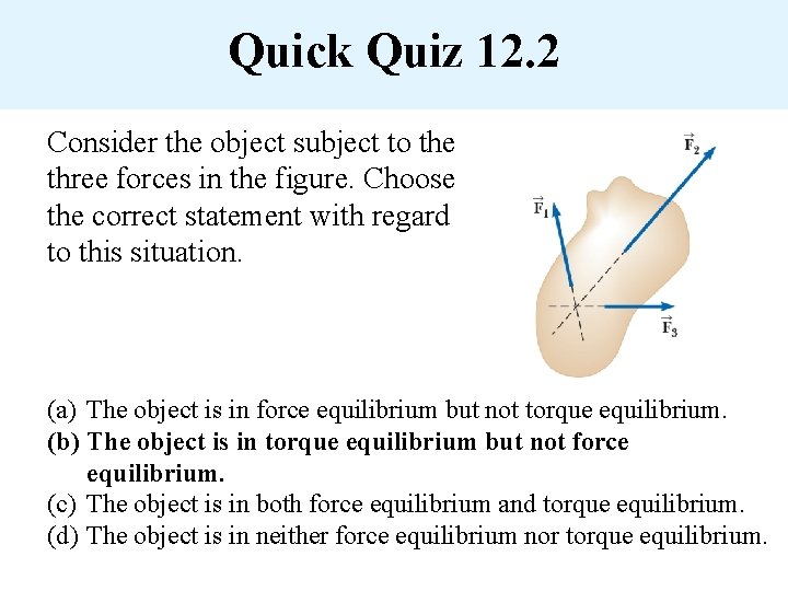 Quick Quiz 12. 2 Consider the object subject to the three forces in the