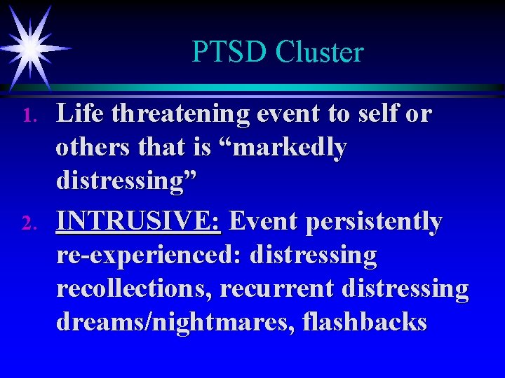 PTSD Cluster 1. 2. Life threatening event to self or others that is “markedly