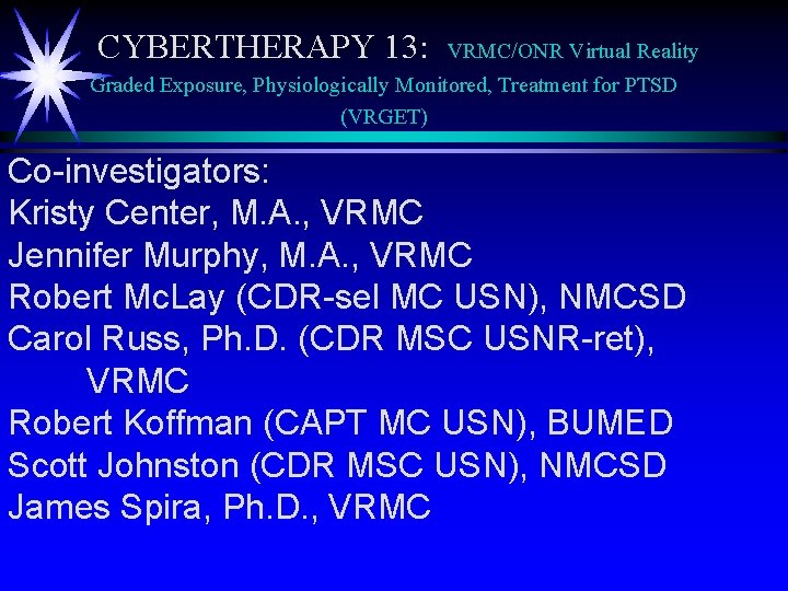 CYBERTHERAPY 13: VRMC/ONR Virtual Reality Graded Exposure, Physiologically Monitored, Treatment for PTSD (VRGET) Co-investigators: