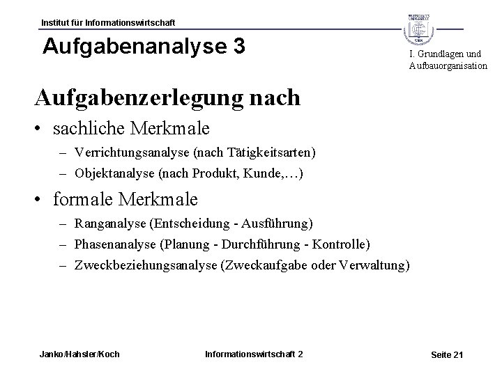 Institut für Informationswirtschaft Aufgabenanalyse 3 I. Grundlagen und Aufbauorganisation Aufgabenzerlegung nach • sachliche Merkmale
