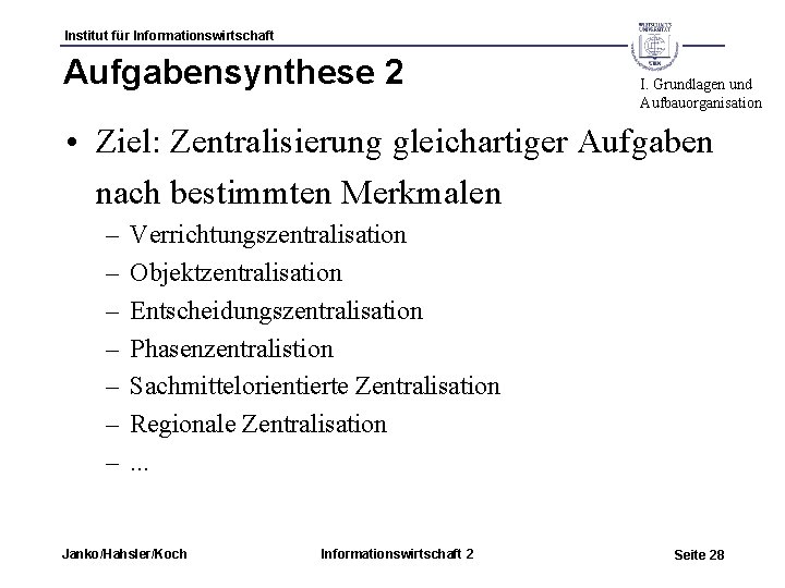 Institut für Informationswirtschaft Aufgabensynthese 2 I. Grundlagen und Aufbauorganisation • Ziel: Zentralisierung gleichartiger Aufgaben