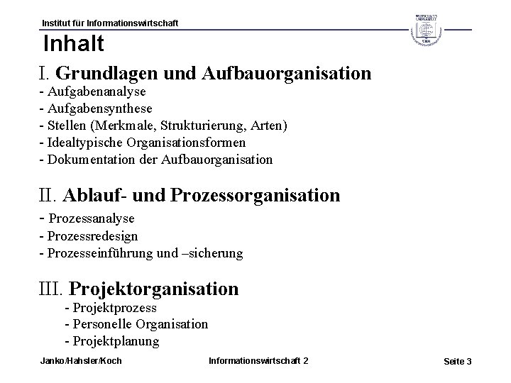 Institut für Informationswirtschaft Inhalt I. Grundlagen und Aufbauorganisation - Aufgabenanalyse - Aufgabensynthese - Stellen