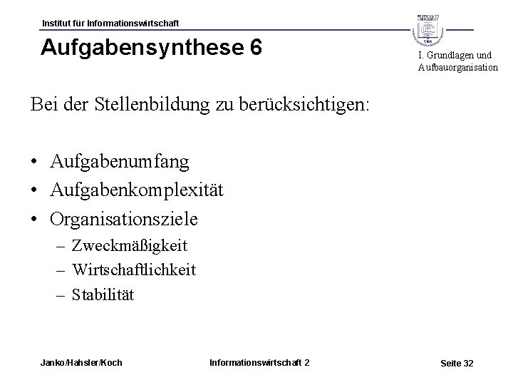 Institut für Informationswirtschaft Aufgabensynthese 6 I. Grundlagen und Aufbauorganisation Bei der Stellenbildung zu berücksichtigen: