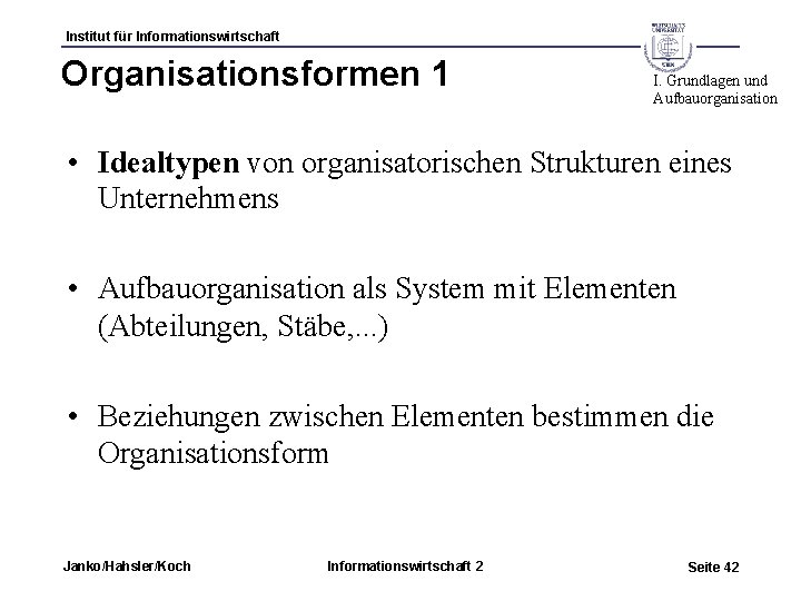 Institut für Informationswirtschaft Organisationsformen 1 I. Grundlagen und Aufbauorganisation • Idealtypen von organisatorischen Strukturen