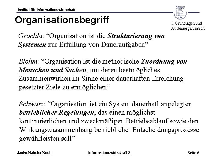 Institut für Informationswirtschaft Organisationsbegriff I. Grundlagen und Aufbauorganisation Grochla: “Organisation ist die Strukturierung von