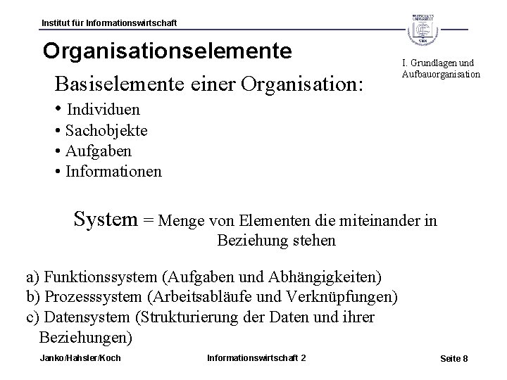 Institut für Informationswirtschaft Organisationselemente Basiselemente einer Organisation: I. Grundlagen und Aufbauorganisation • Individuen •