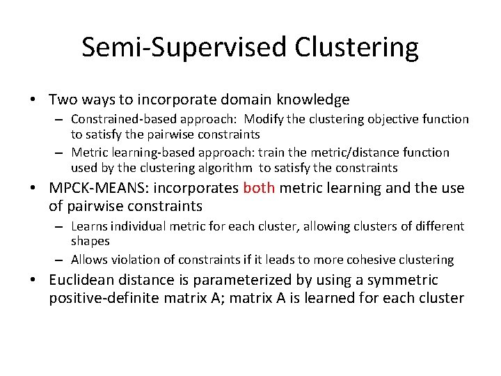 Semi-Supervised Clustering • Two ways to incorporate domain knowledge – Constrained-based approach: Modify the